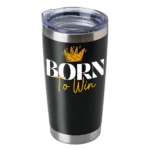 Born To Win 20oz Insulated Vacuum Sealed Tumbler